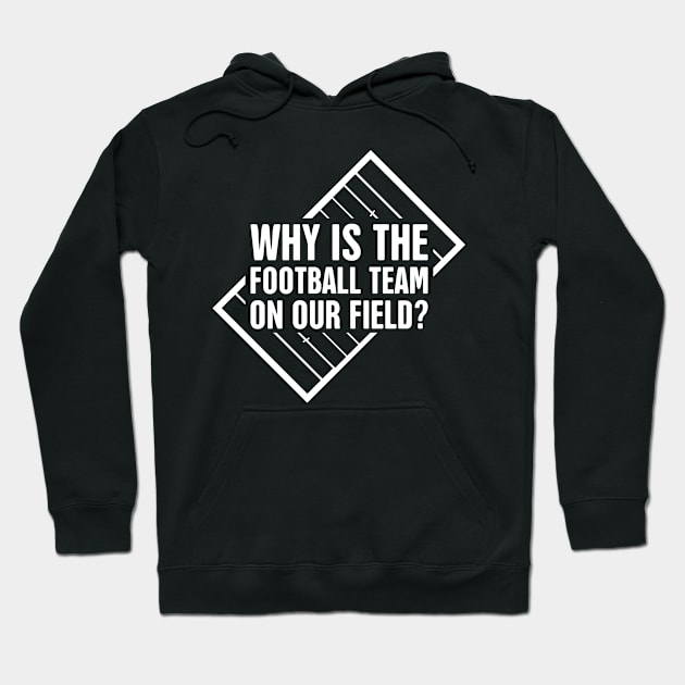 Why Is The Football Team On Our Field? | Marching Band Hoodie by Wizardmode